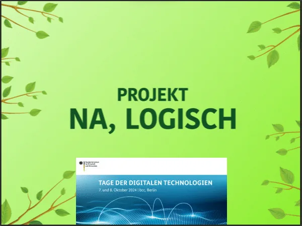 Graphic for the project Na, Logisch on a leaf-framed green background, with the banner of the Tage der digitalen Technologien, 7 and 8 October 2024, bcc Berlin