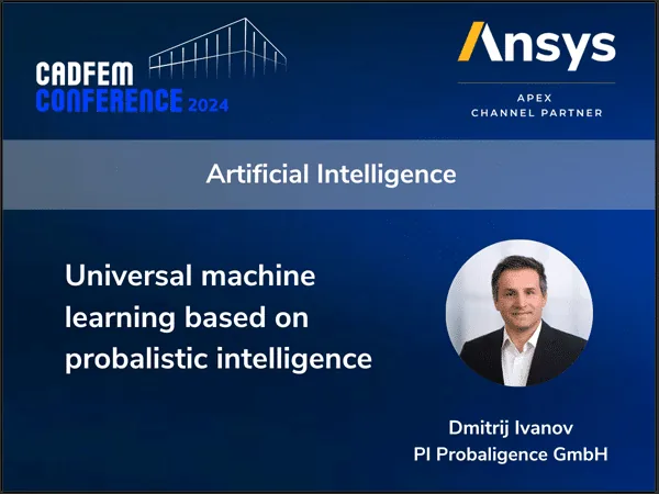Session slide for the CADFEM Conference 2024 Artificial Intelligence track: Universal machine learning based on probabilistic intelligence, presented by Dmitrij Ivanov of PI Probaligence GmbH, with the Ansys Apex Channel Partner logo and a portrait of the speaker.